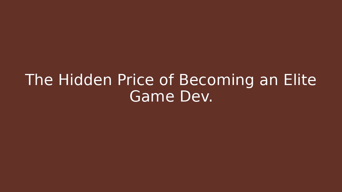 The Hidden Price of Becoming an Elite Game Dev.