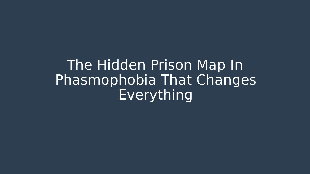 The Hidden Prison Map In Phasmophobia That Changes Everything