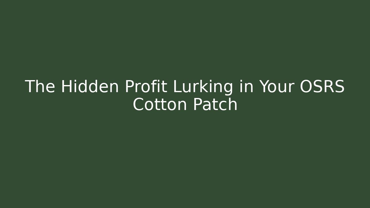 The Hidden Profit Lurking in Your OSRS Cotton Patch
