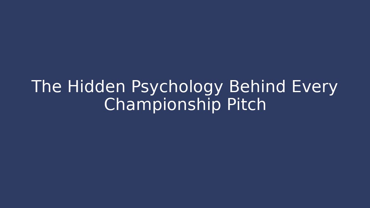 The Hidden Psychology Behind Every Championship Pitch