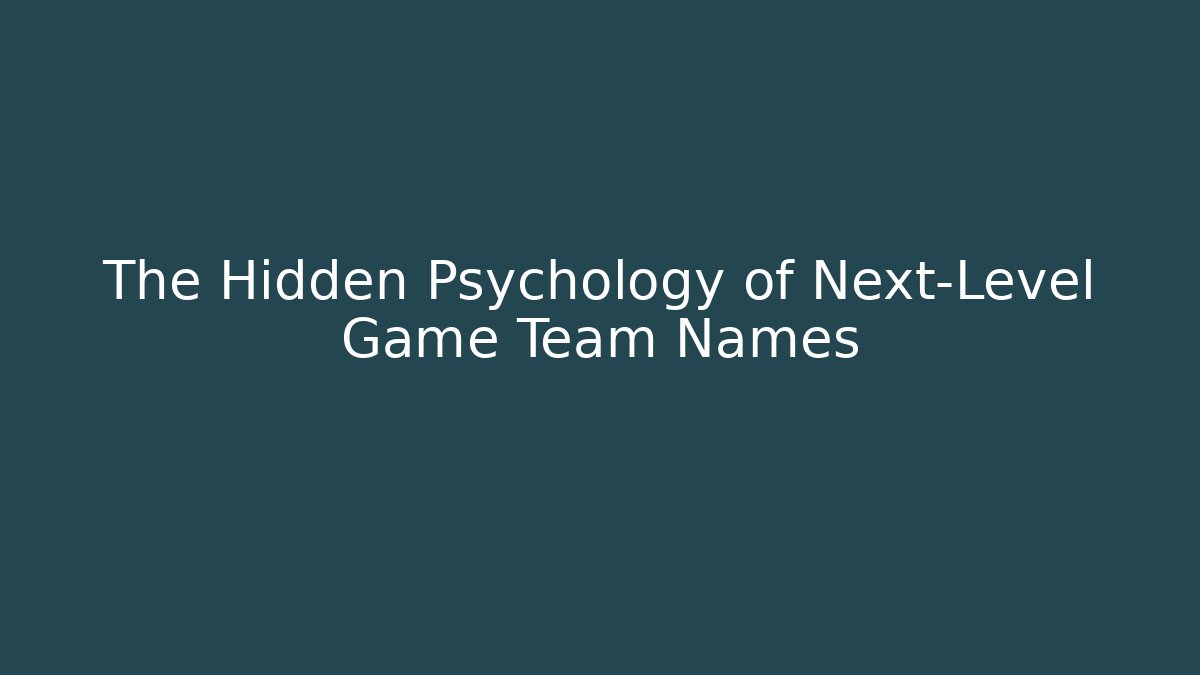 The Hidden Psychology of Next-Level Game Team Names