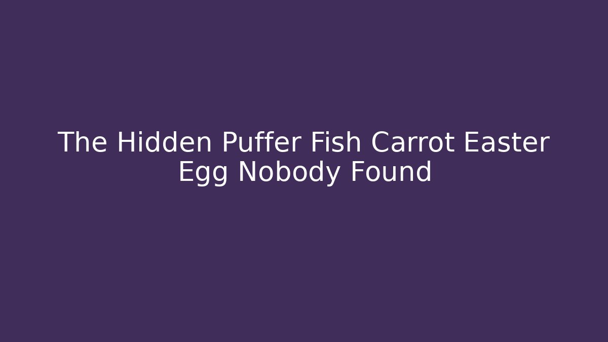 The Hidden Puffer Fish Carrot Easter Egg Nobody Found