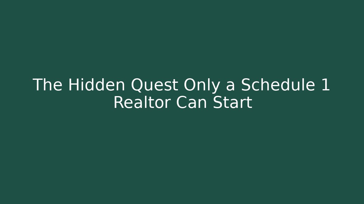 The Hidden Quest Only a Schedule 1 Realtor Can Start - Método de Aprovação