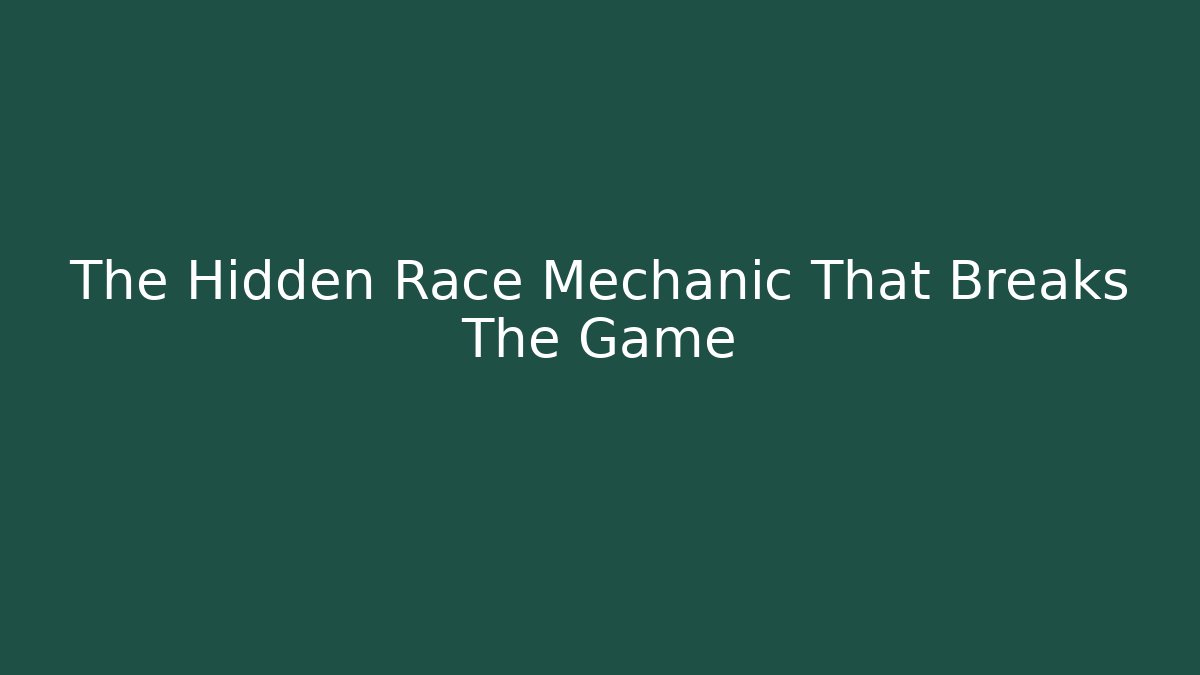 The Hidden Race Mechanic That Breaks The Game