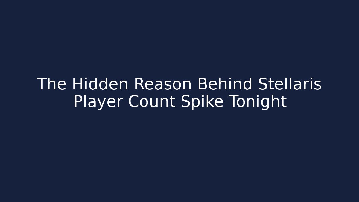 The Hidden Reason Behind Stellaris Player Count Spike Tonight