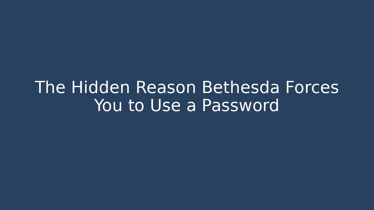 The Hidden Reason Bethesda Forces You to Use a Password