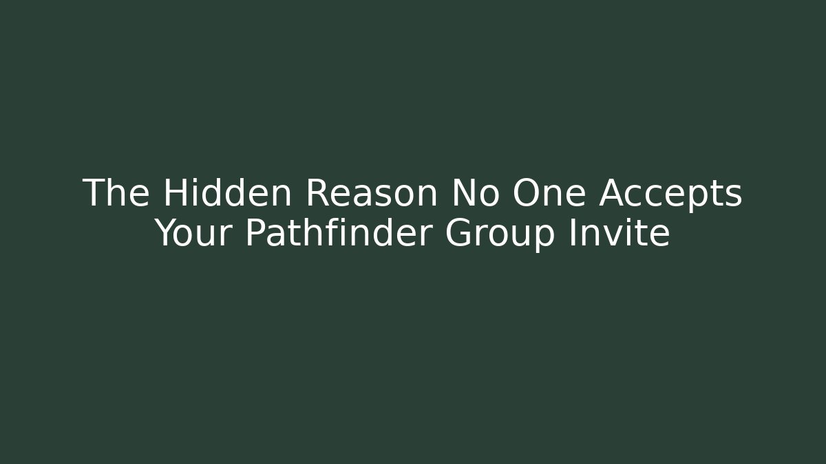 The Hidden Reason No One Accepts Your Pathfinder Group Invite