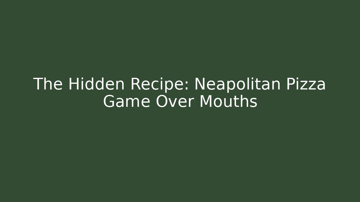 The Hidden Recipe: Neapolitan Pizza Game Over Mouths
