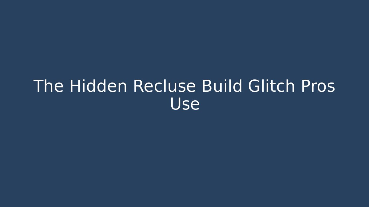 The Hidden Recluse Build Glitch Pros Use