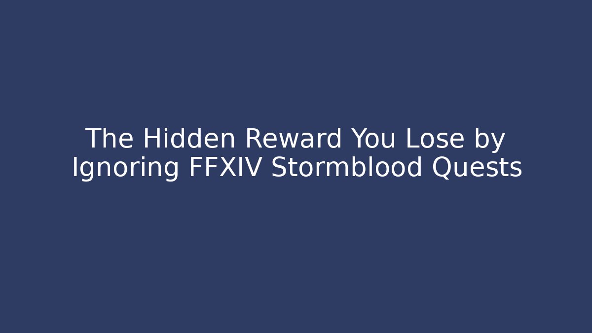 The Hidden Reward You Lose by Ignoring FFXIV Stormblood Quests