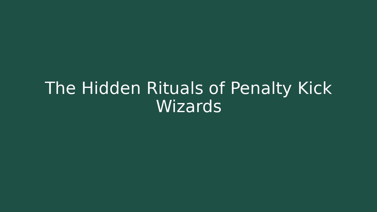 The Hidden Rituals of Penalty Kick Wizards