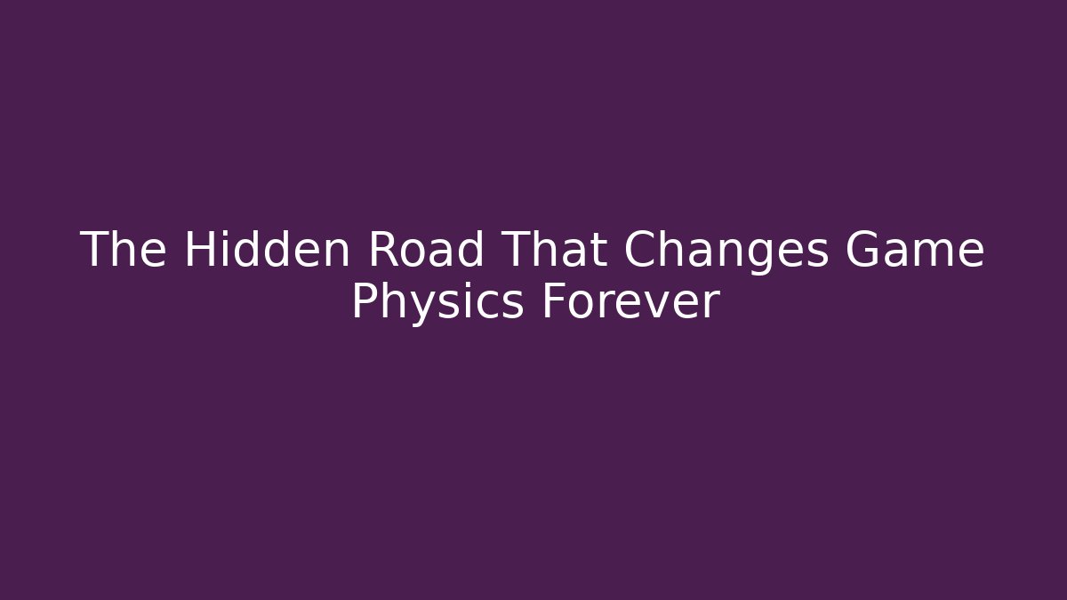 The Hidden Road That Changes Game Physics Forever