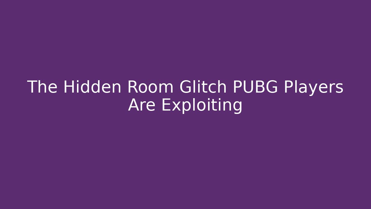 The Hidden Room Glitch PUBG Players Are Exploiting - Método de Aprovação