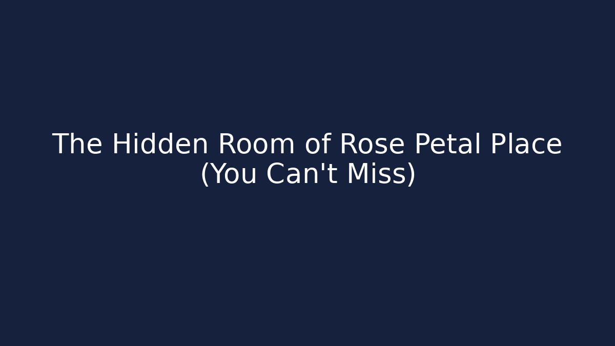 The Hidden Room of Rose Petal Place (You Can't Miss)