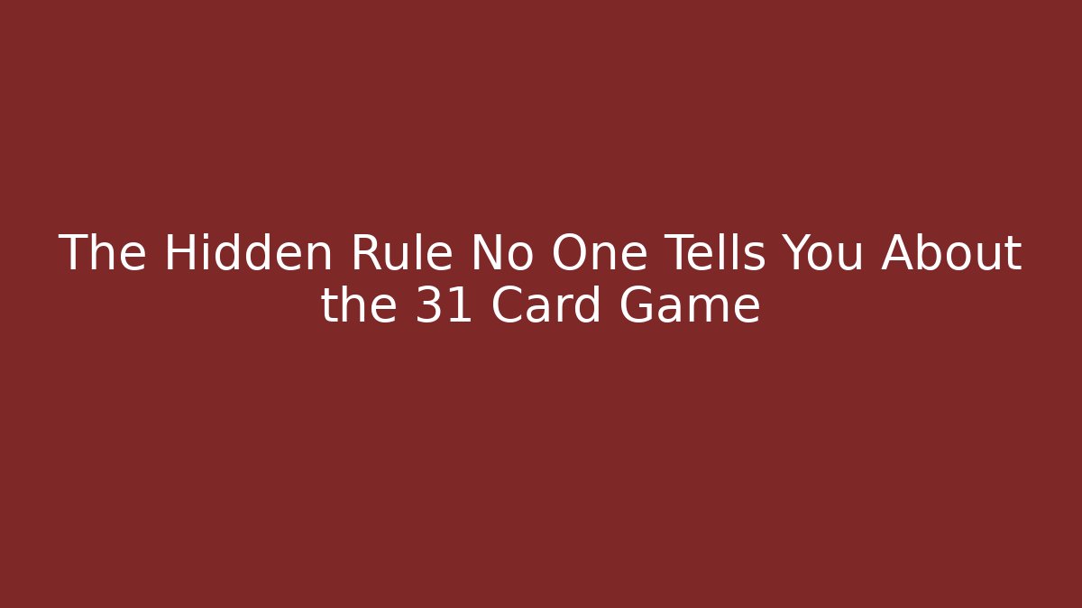 The Hidden Rule No One Tells You About the 31 Card Game
