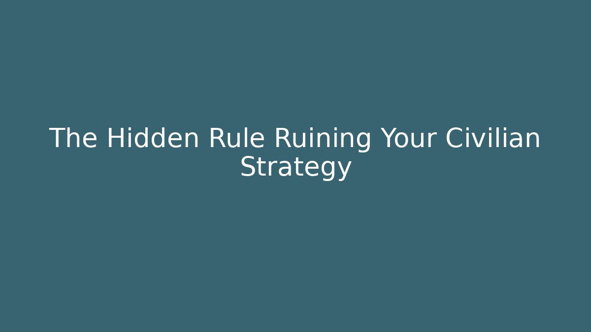 The Hidden Rule Ruining Your Civilian Strategy