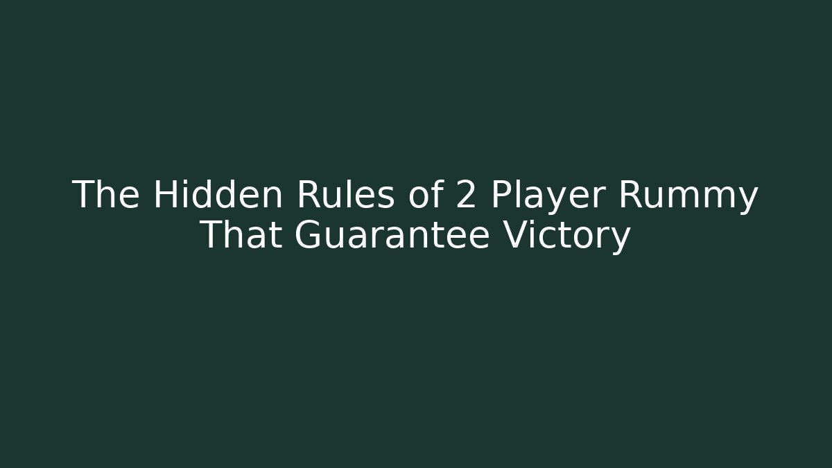 The Hidden Rules of 2 Player Rummy That Guarantee Victory
