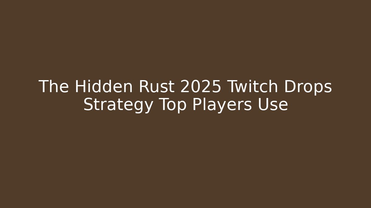 The Hidden Rust 2025 Twitch Drops Strategy Top Players Use