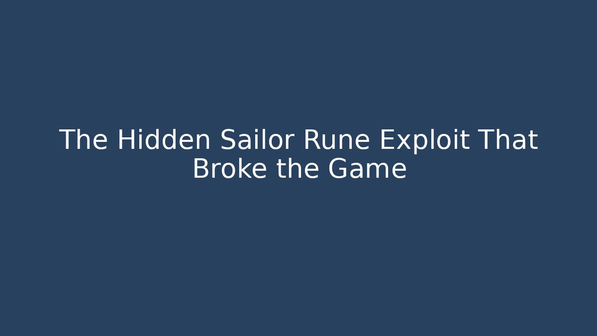 The Hidden Sailor Rune Exploit That Broke the Game