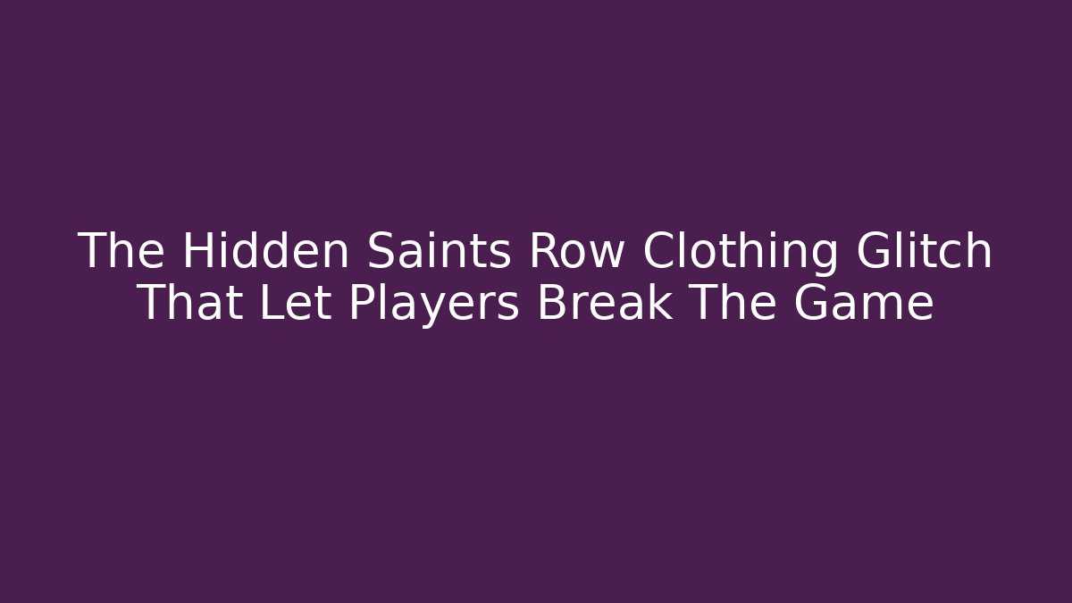 The Hidden Saints Row Clothing Glitch That Let Players Break The Game - Método de Aprovação