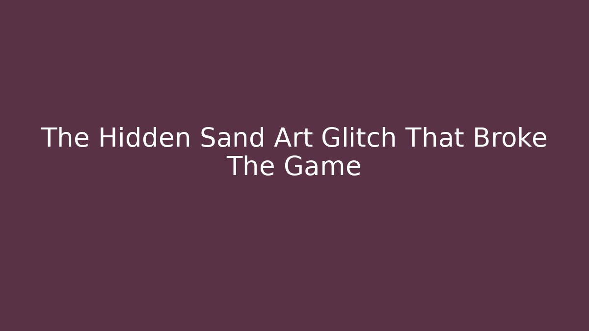The Hidden Sand Art Glitch That Broke The Game