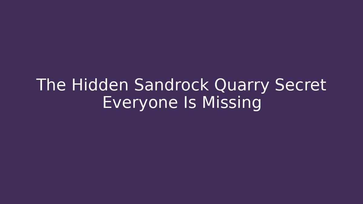 The Hidden Sandrock Quarry Secret Everyone Is Missing