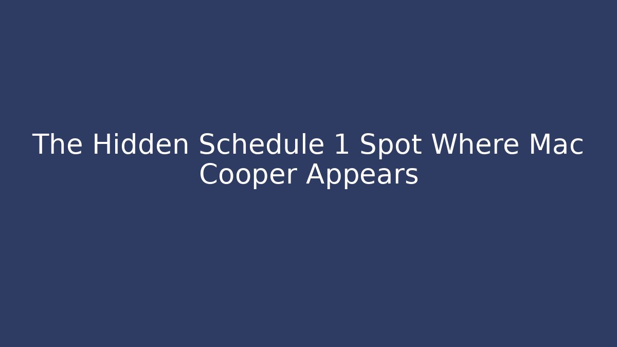 The Hidden Schedule 1 Spot Where Mac Cooper Appears