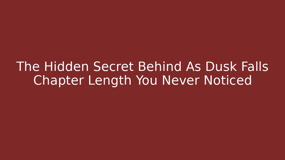 The Hidden Secret Behind As Dusk Falls Chapter Length You Never Noticed
