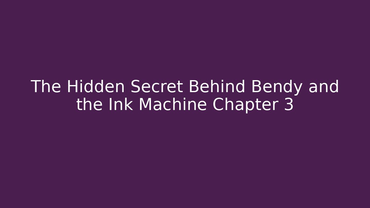 The Hidden Secret Behind Bendy and the Ink Machine Chapter 3