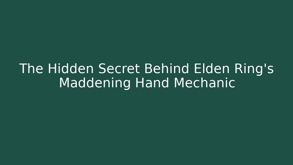 The Hidden Secret Behind Elden Ring's Maddening Hand Mechanic