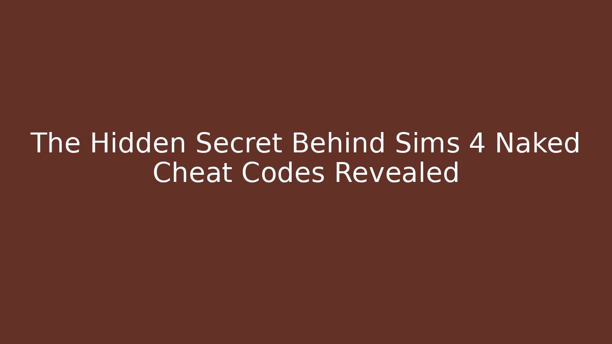 The Hidden Secret Behind Sims 4 Naked Cheat Codes Revealed - Método de Aprovação