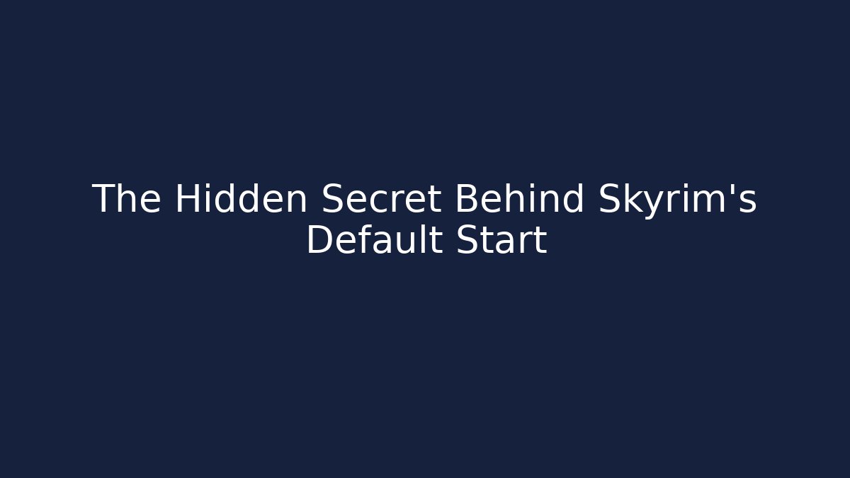 The Hidden Secret Behind Skyrim's Default Start
