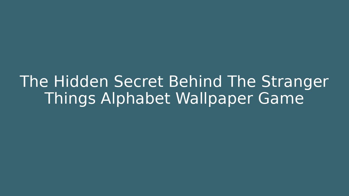 The Hidden Secret Behind The Stranger Things Alphabet Wallpaper Game