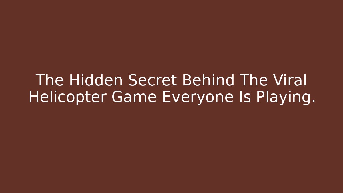 The Hidden Secret Behind The Viral Helicopter Game Everyone Is Playing.