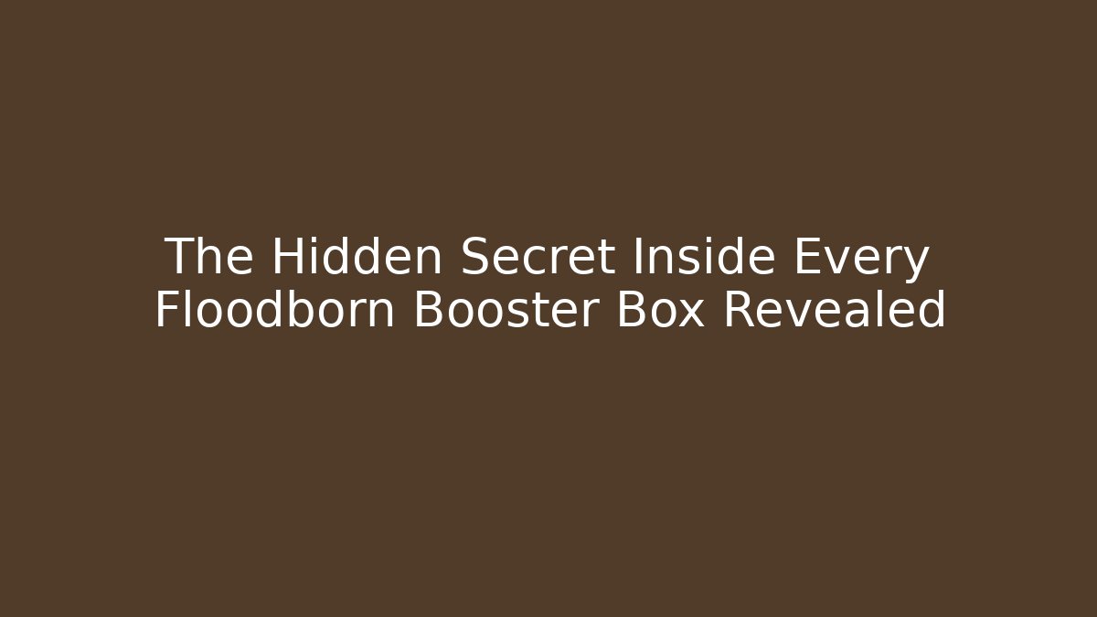 The Hidden Secret Inside Every Floodborn Booster Box Revealed