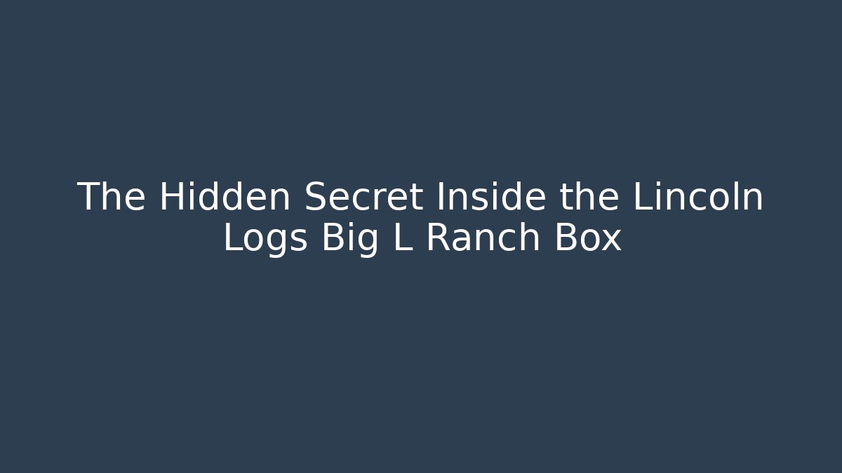 The Hidden Secret Inside the Lincoln Logs Big L Ranch Box - Método de Aprovação