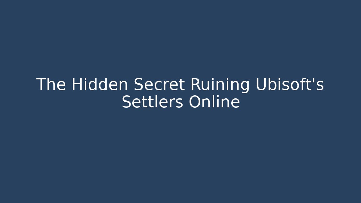 The Hidden Secret Ruining Ubisoft's Settlers Online
