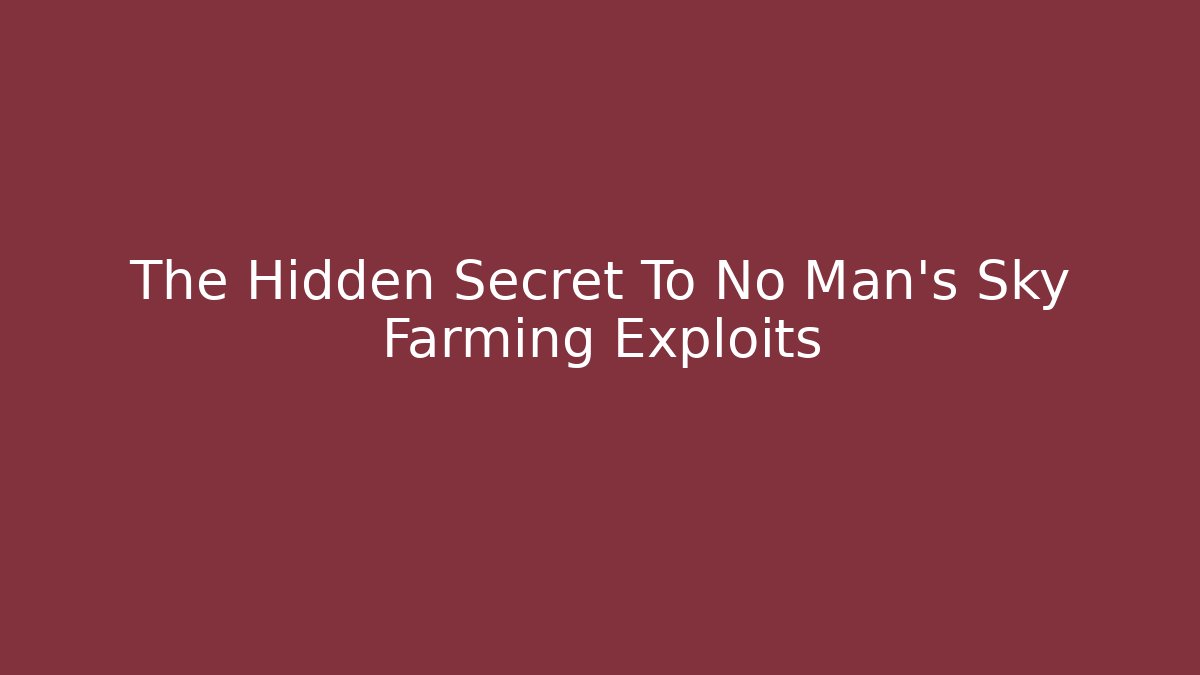The Hidden Secret To No Man's Sky Farming Exploits