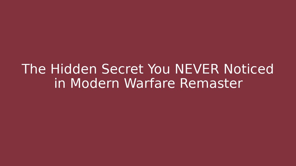 The Hidden Secret You NEVER Noticed in Modern Warfare Remaster