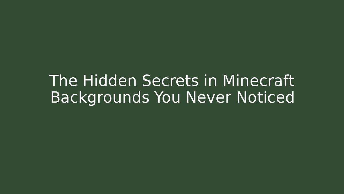The Hidden Secrets in Minecraft Backgrounds You Never Noticed