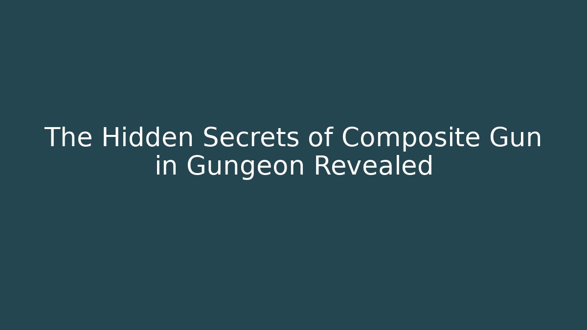 The Hidden Secrets of Composite Gun in Gungeon Revealed