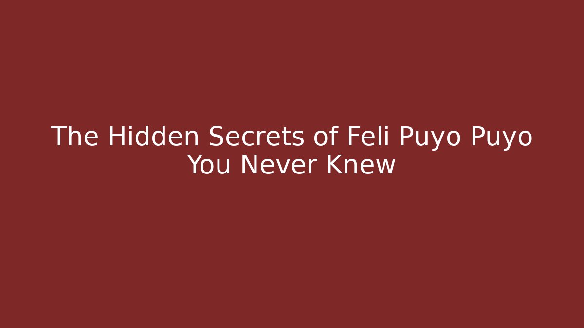 The Hidden Secrets of Feli Puyo Puyo You Never Knew