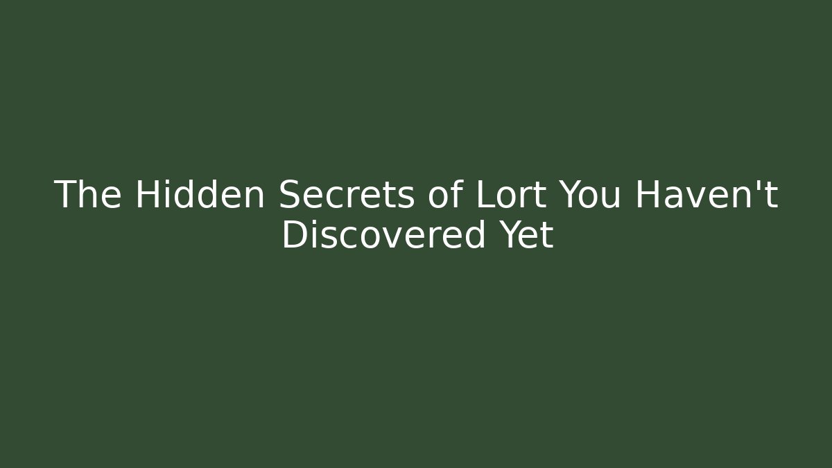 The Hidden Secrets of Lort You Haven’t Discovered Yet