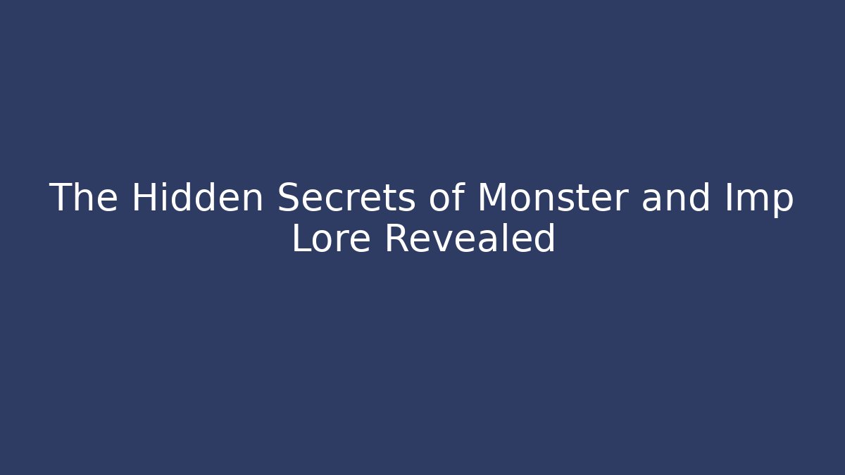 The Hidden Secrets of Monster and Imp Lore Revealed