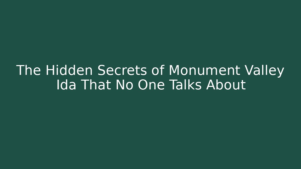 The Hidden Secrets of Monument Valley Ida That No One Talks About