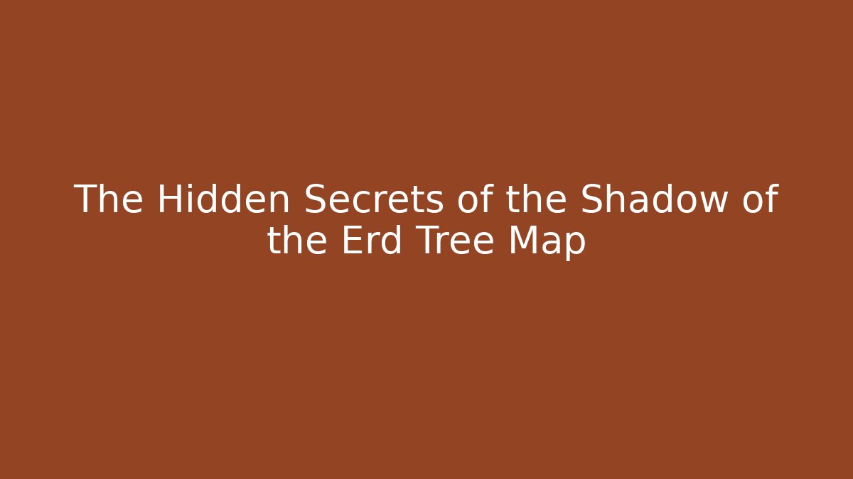 The Hidden Secrets of the Shadow of the Erd Tree Map