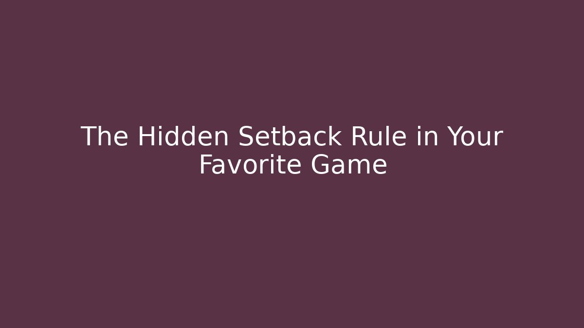 The Hidden Setback Rule in Your Favorite Game