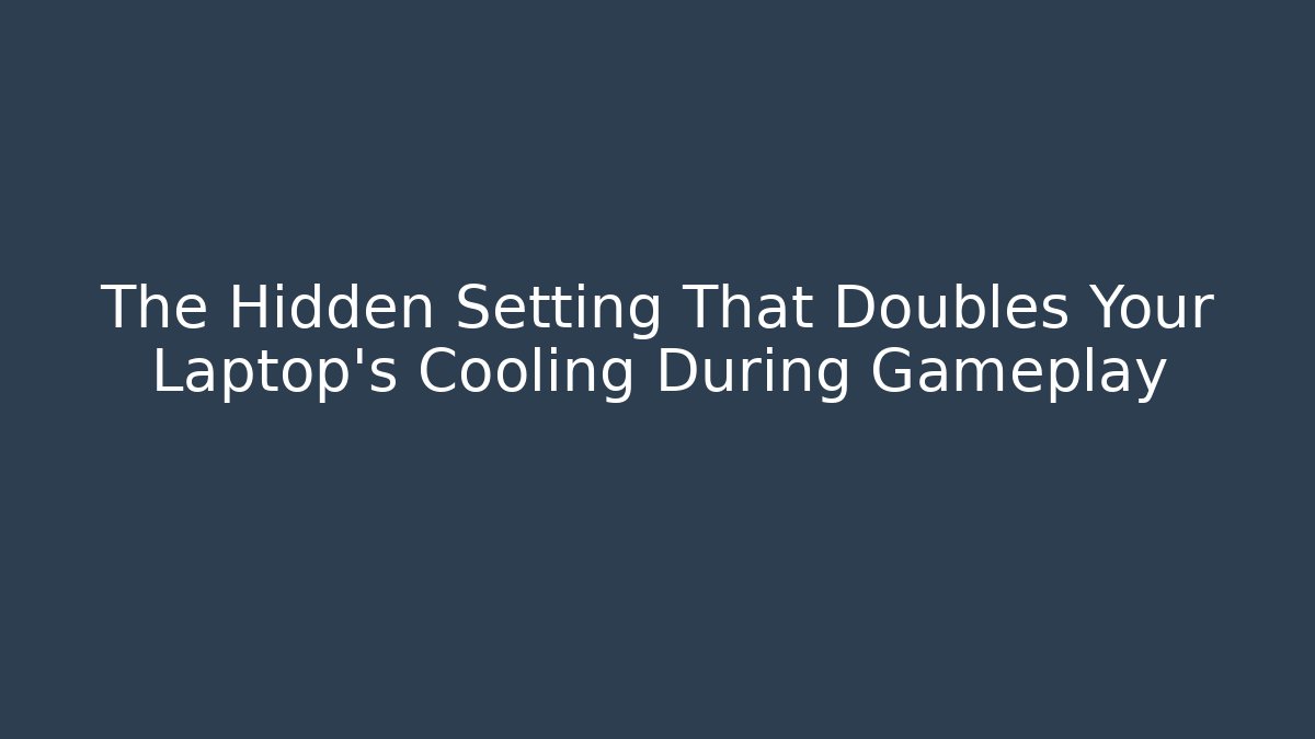 The Hidden Setting That Doubles Your Laptop's Cooling During Gameplay