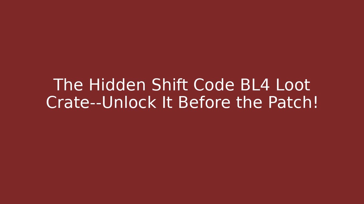 The Hidden Shift Code BL4 Loot Crate—Unlock It Before the Patch! - Método de Aprovação