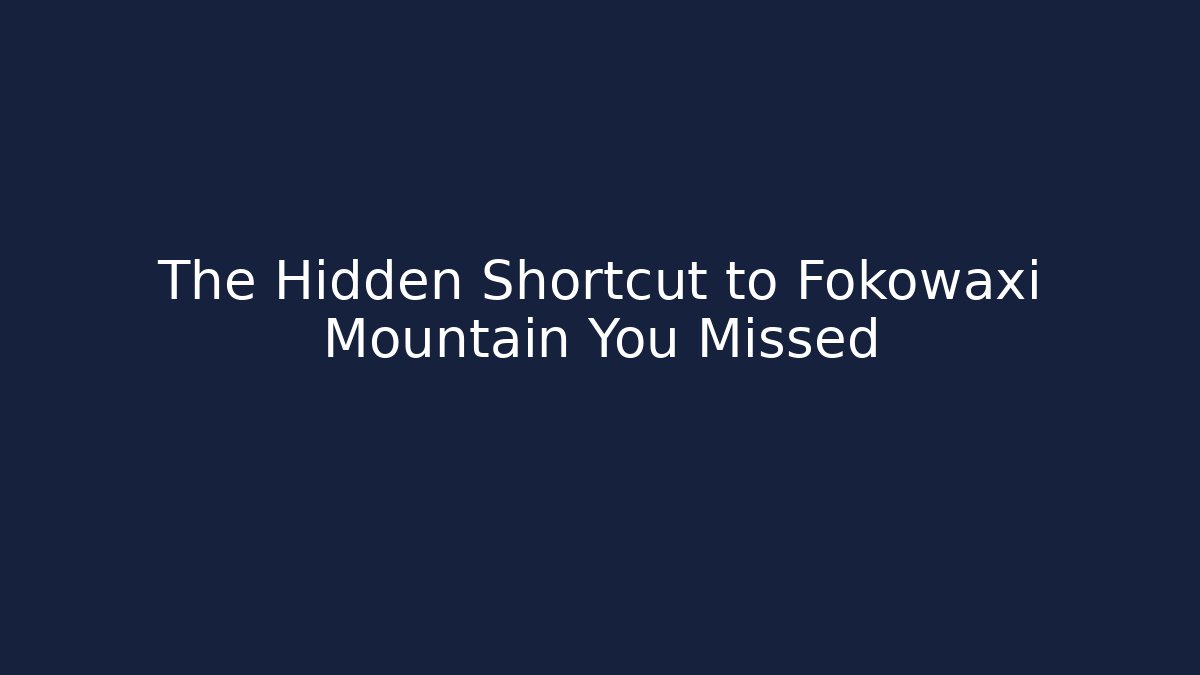 The Hidden Shortcut to Fokowaxi Mountain You Missed - Método de Aprovação